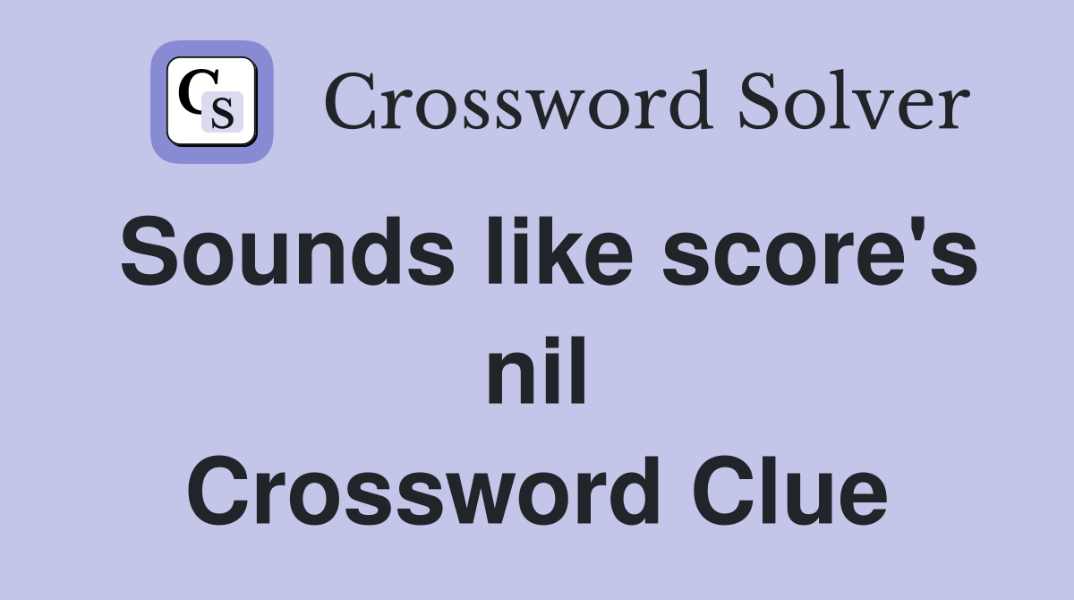 Sounds like score's nil Crossword Clue