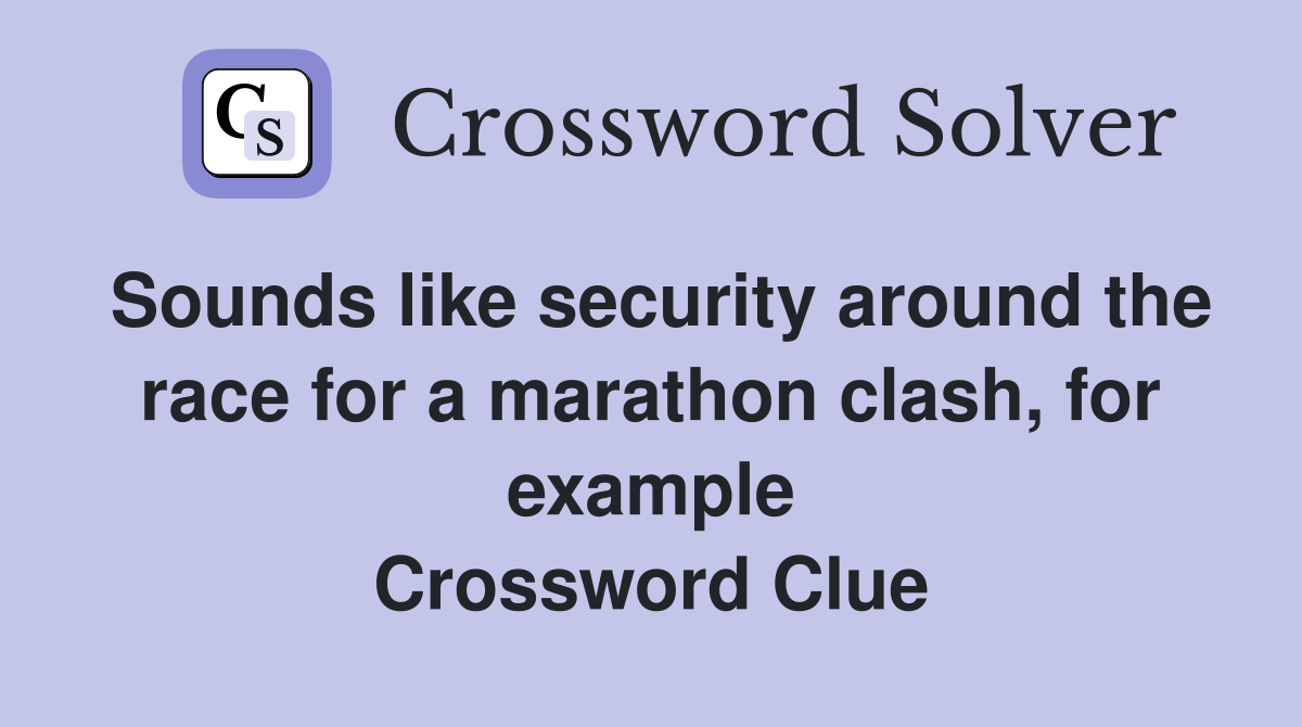 Sounds like security around the race for a marathon clash, for example Crossword Clue