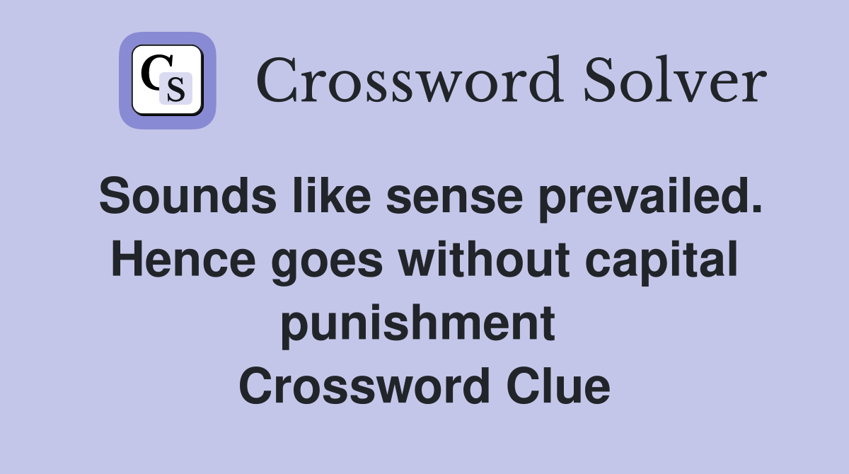 Sounds like sense prevailed. Hence goes without capital punishment  Crossword Clue