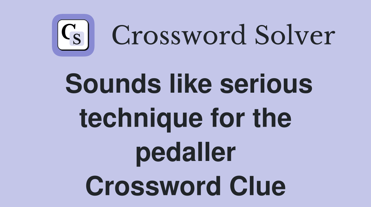 Sounds like serious technique for the pedaller Crossword Clue