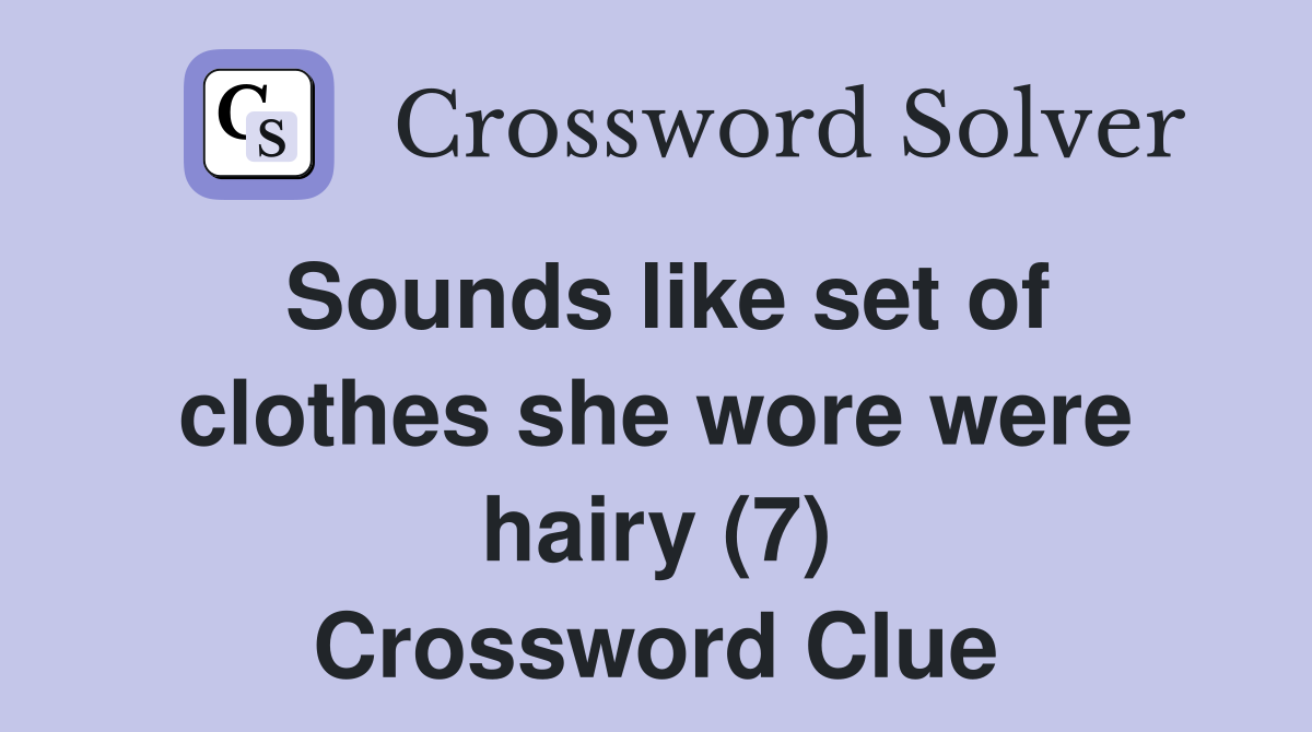 Sounds like set of clothes she wore were hairy (7) Crossword Clue