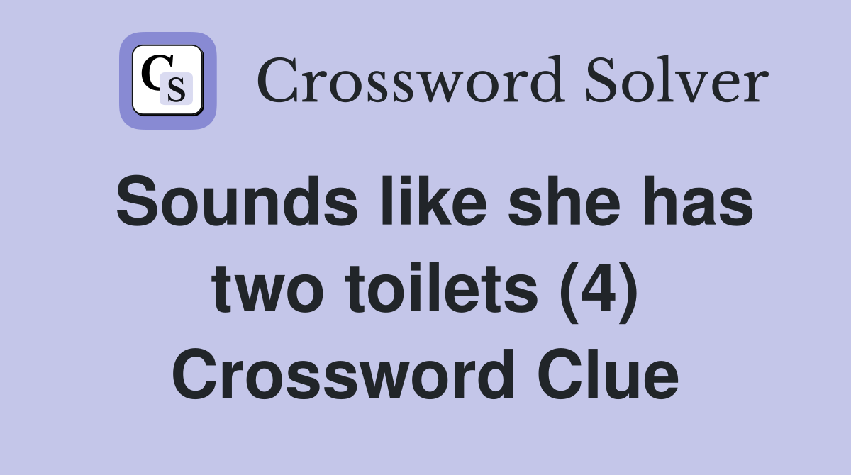 Sounds like she has two toilets (4) Crossword Clue