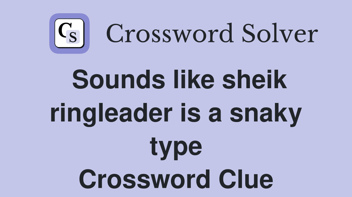 Sounds like sheik ringleader is a snaky type Crossword Clue