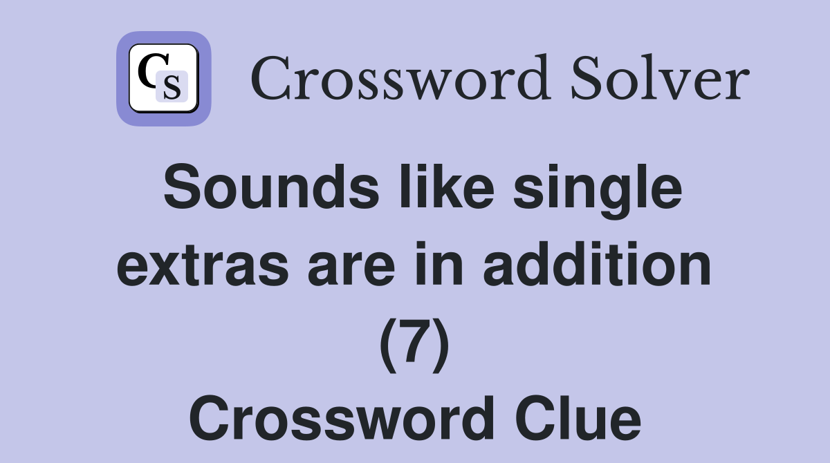 Sounds like single extras are in addition (7) Crossword Clue