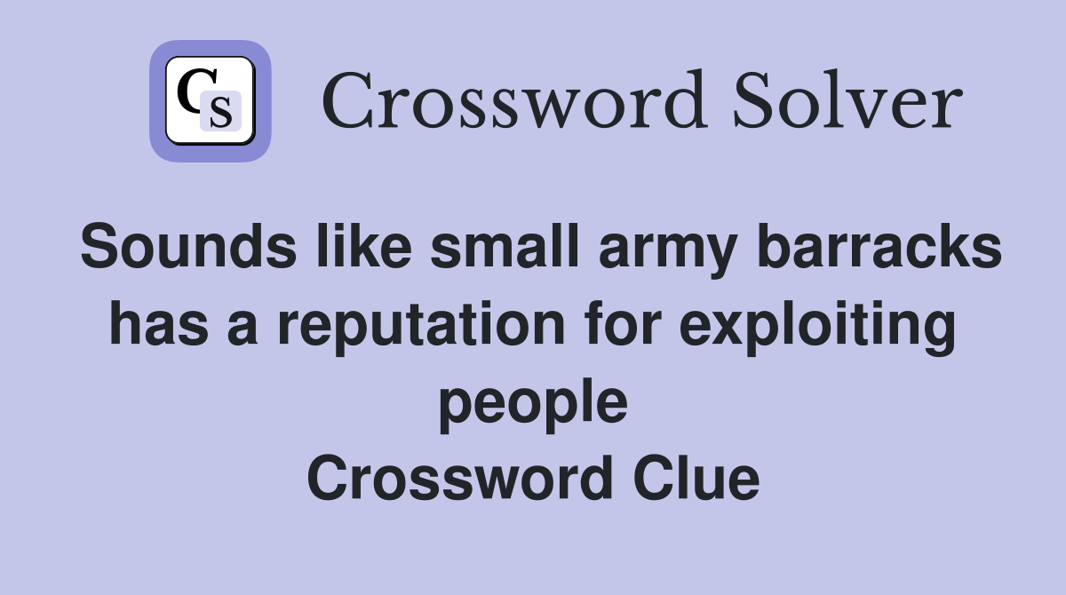 Sounds like small army barracks has a reputation for exploiting people Crossword Clue