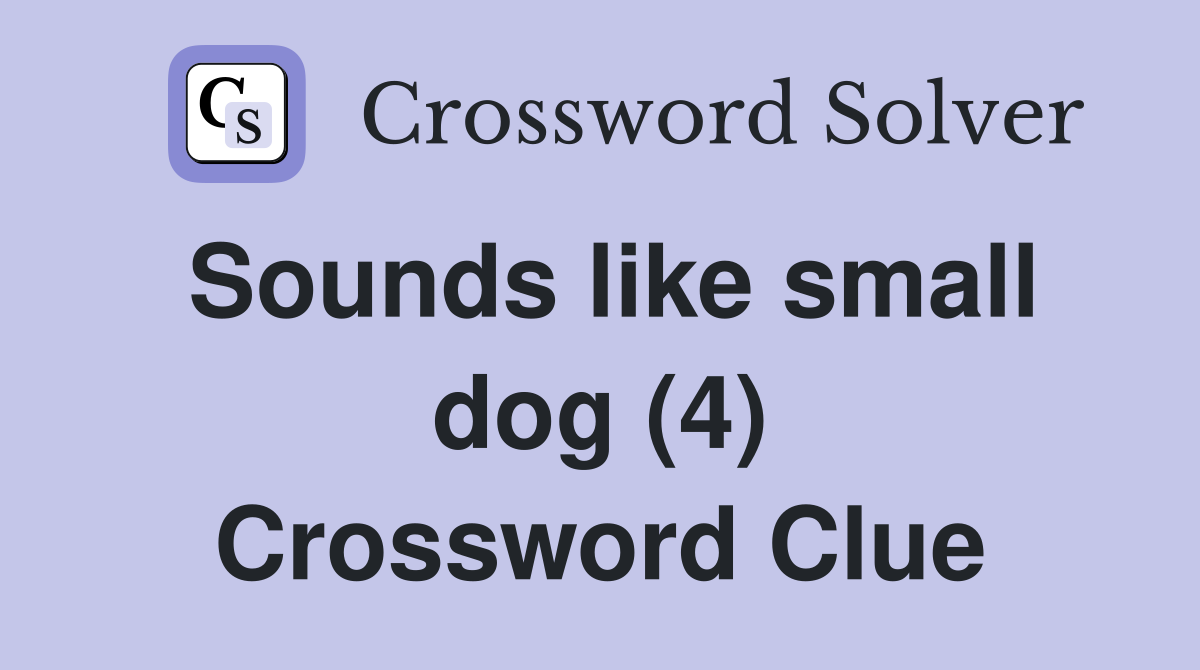 Sounds like small dog (4) Crossword Clue