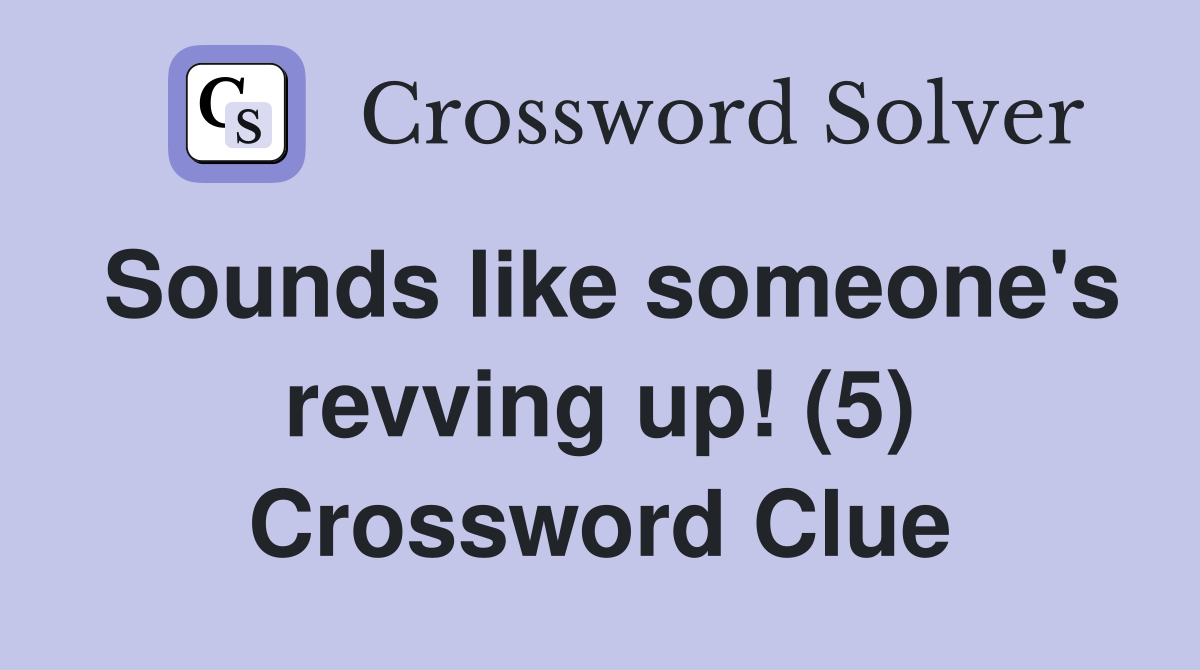 Sounds like someone's revving up! (5) Crossword Clue