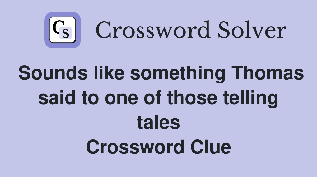 Sounds like something Thomas said to one of those telling tales Crossword Clue