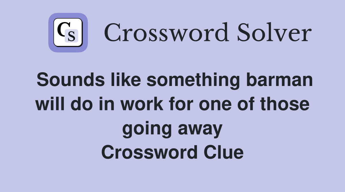 Sounds like something barman will do in work for one of those going away Crossword Clue