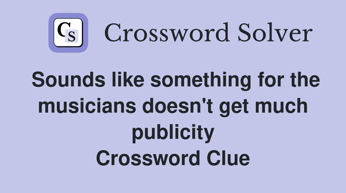 Sounds like something for the musicians doesn't get much publicity Crossword Clue