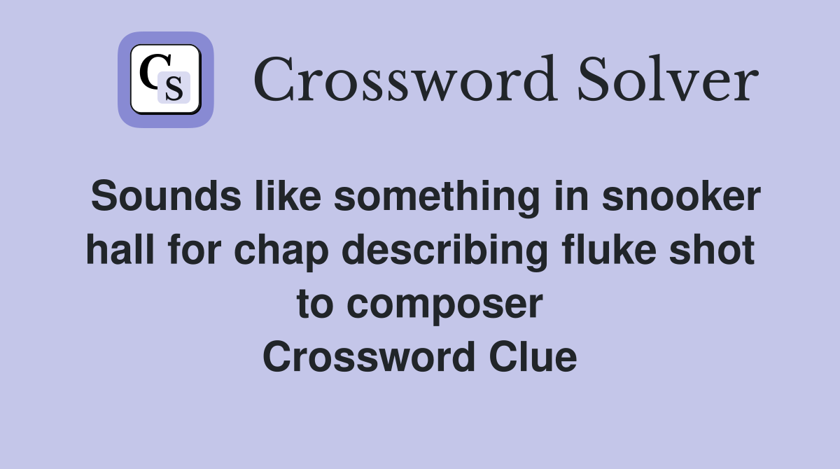 Sounds like something in snooker hall for chap describing fluke shot to composer Crossword Clue