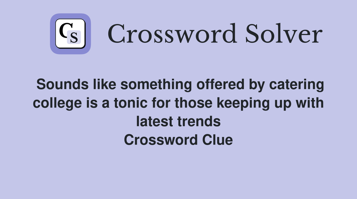 Sounds like something offered by catering college is a tonic for those keeping up with latest trends Crossword Clue