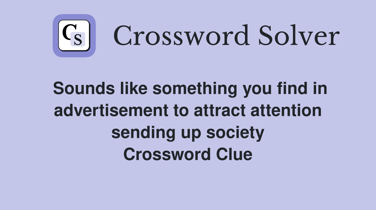 Sounds like something you find in advertisement to attract attention sending up society Crossword Clue