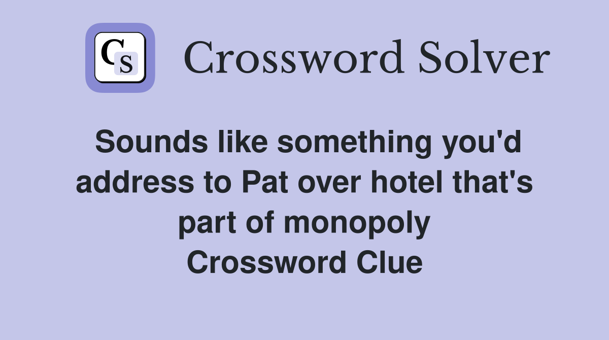 Sounds like something you'd address to Pat over hotel that's part of monopoly Crossword Clue