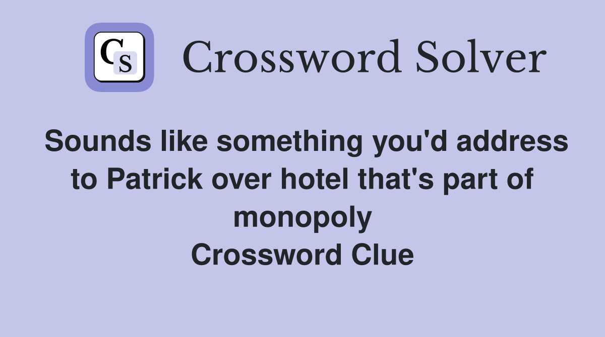 Sounds like something you'd address to Patrick over hotel that's part of monopoly Crossword Clue