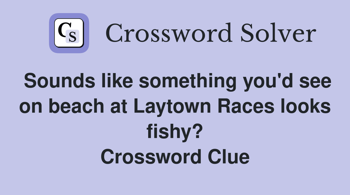Sounds like something you'd see on beach at Laytown Races looks fishy? Crossword Clue