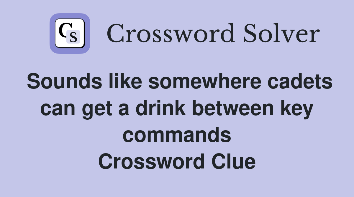 Sounds like somewhere cadets can get a drink between key commands Crossword Clue