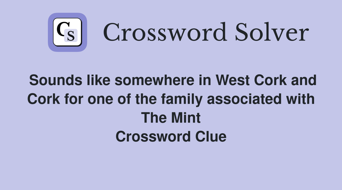 Sounds like somewhere in West Cork and Cork for one of the family associated with The Mint Crossword Clue