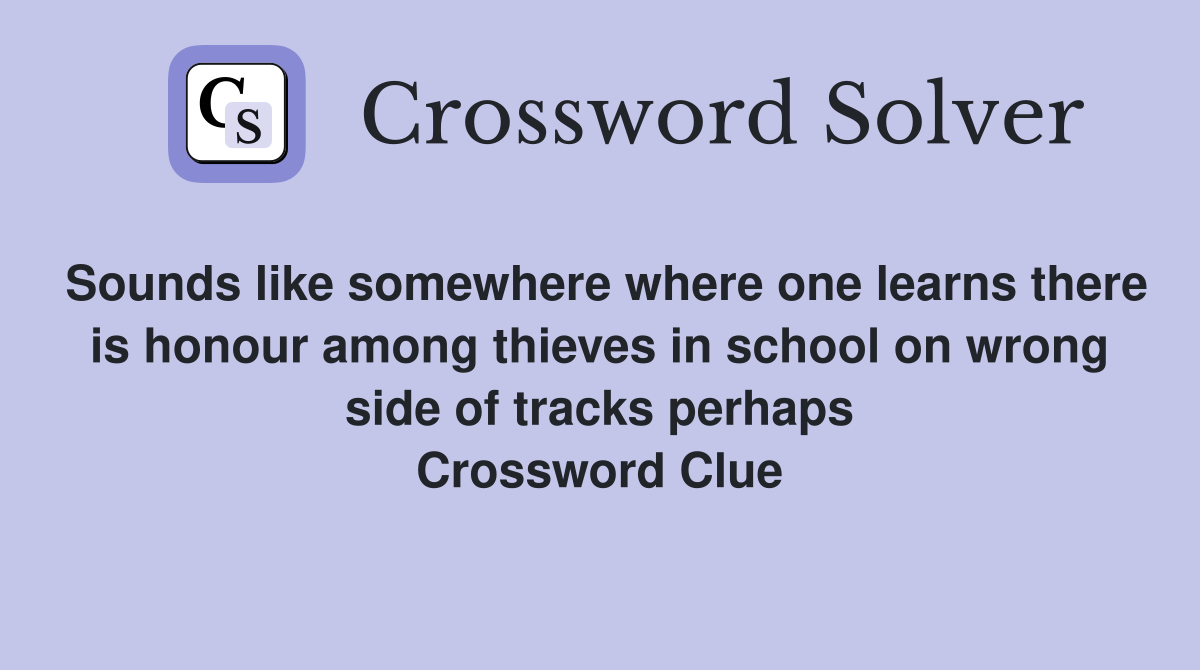 Sounds like somewhere where one learns there is honour among thieves in school on wrong side of tracks perhaps Crossword Clue
