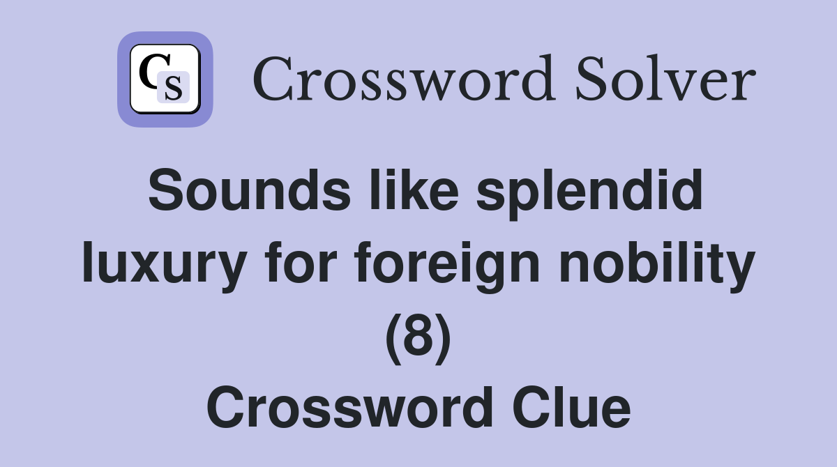 Sounds like splendid luxury for foreign nobility (8) Crossword Clue