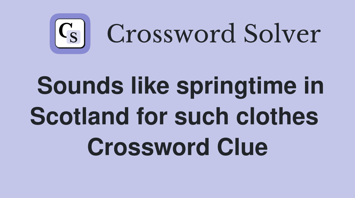 Sounds like springtime in Scotland for such clothes  Crossword Clue
