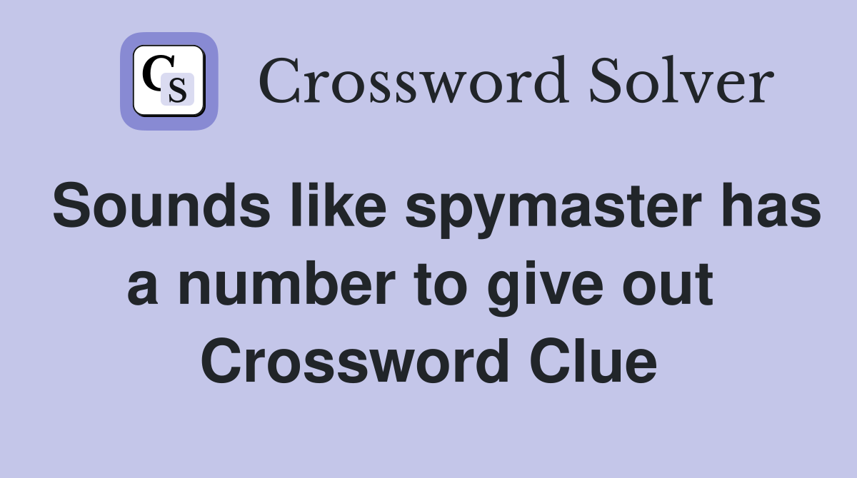 Sounds like spymaster has a number to give out  Crossword Clue