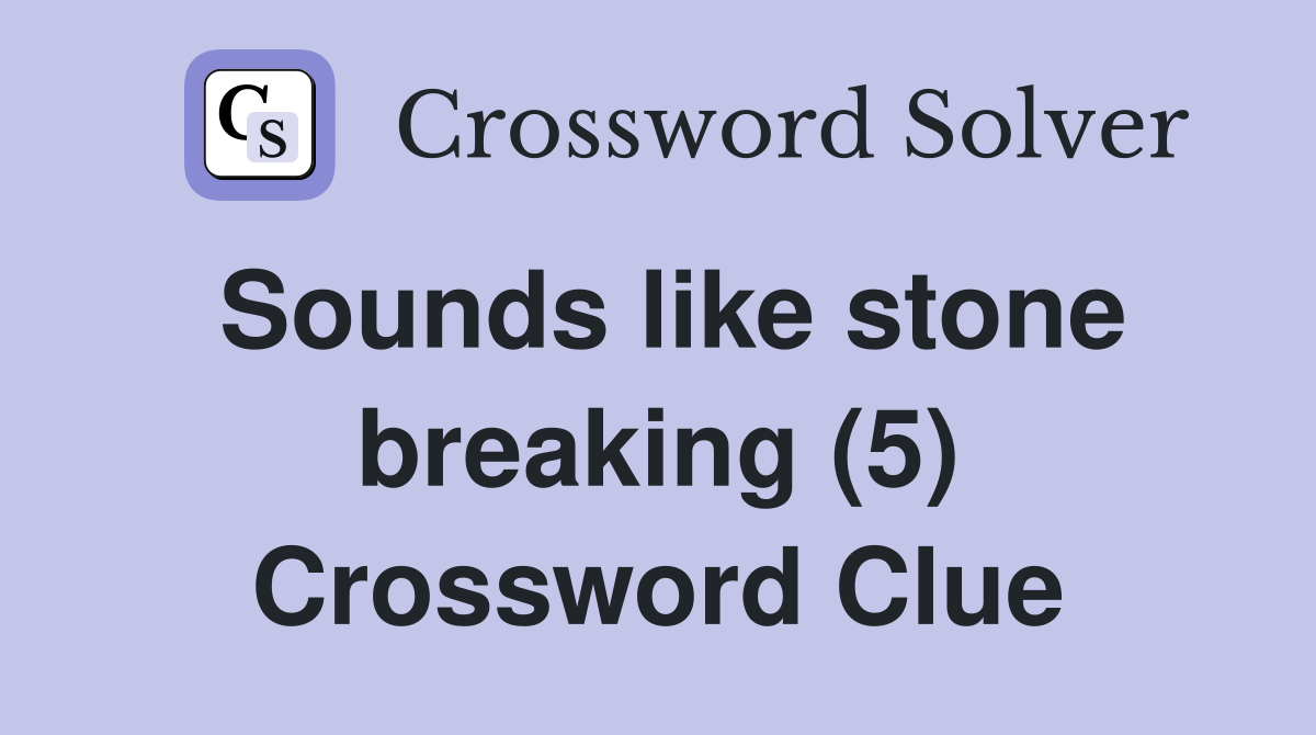 Sounds like stone breaking (5) Crossword Clue