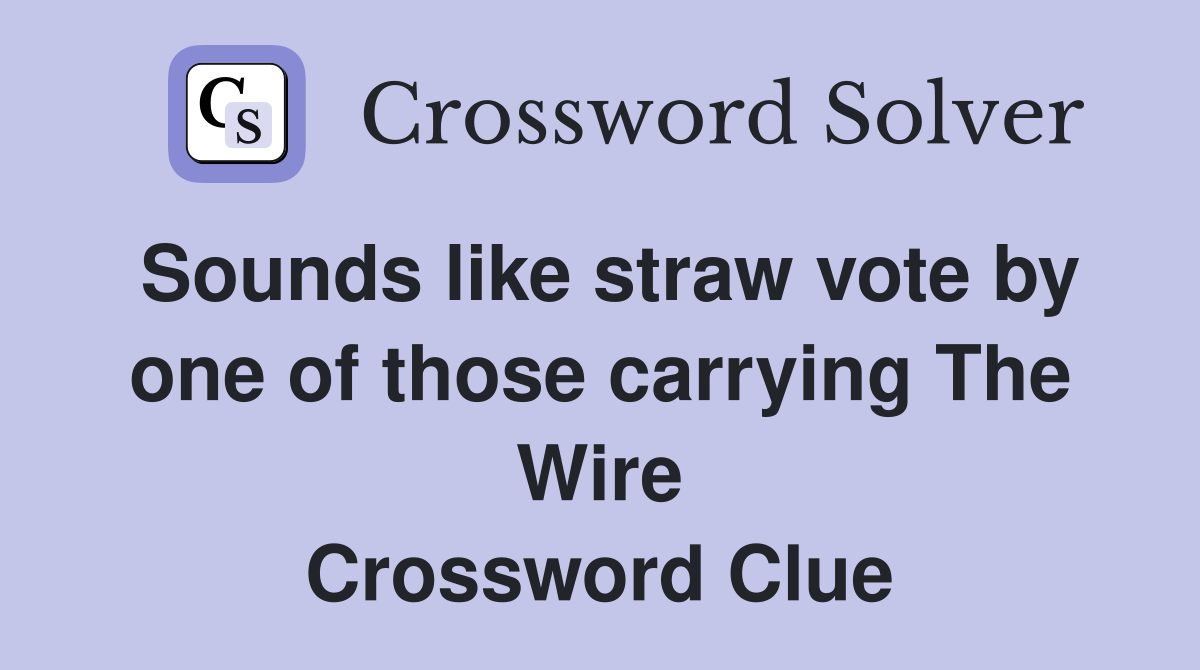 Sounds like straw vote by one of those carrying The Wire Crossword Clue