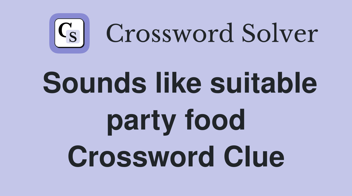 Sounds like suitable party food Crossword Clue