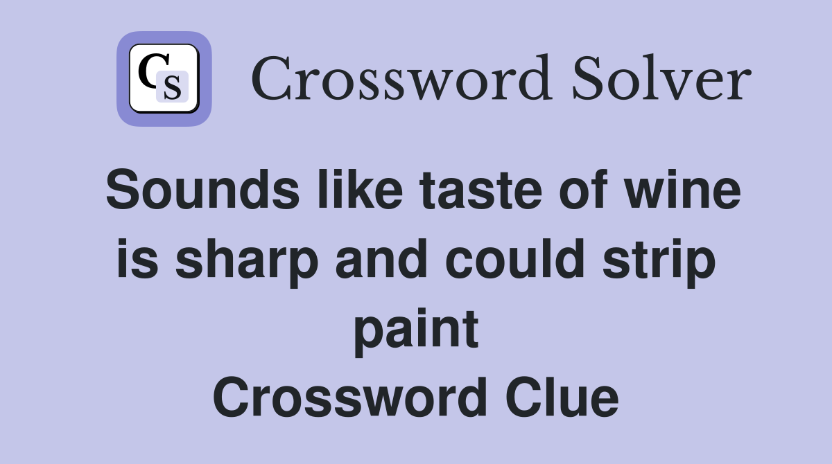 Sounds like taste of wine is sharp and could strip paint Crossword Clue