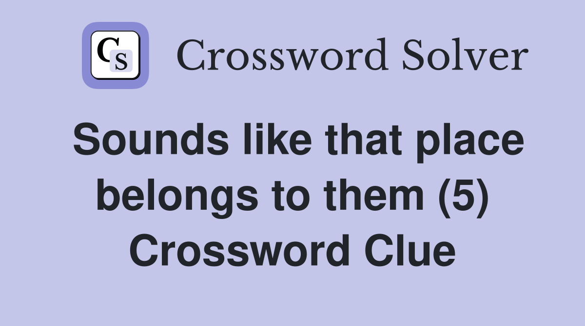 Sounds like that place belongs to them (5) Crossword Clue