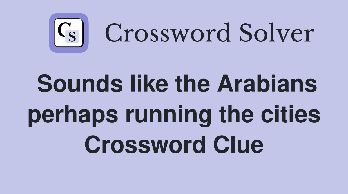 Sounds like the Arabians perhaps running the cities Crossword Clue