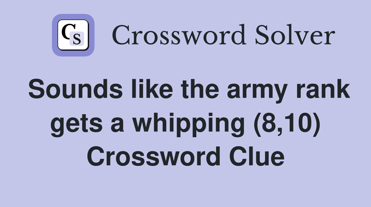 Sounds like the army rank gets a whipping (8,10) Crossword Clue