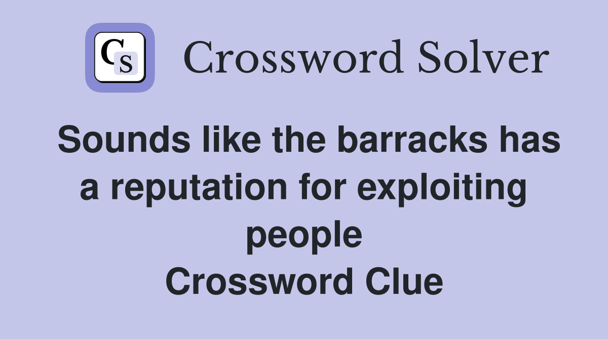 Sounds like the barracks has a reputation for exploiting people Crossword Clue