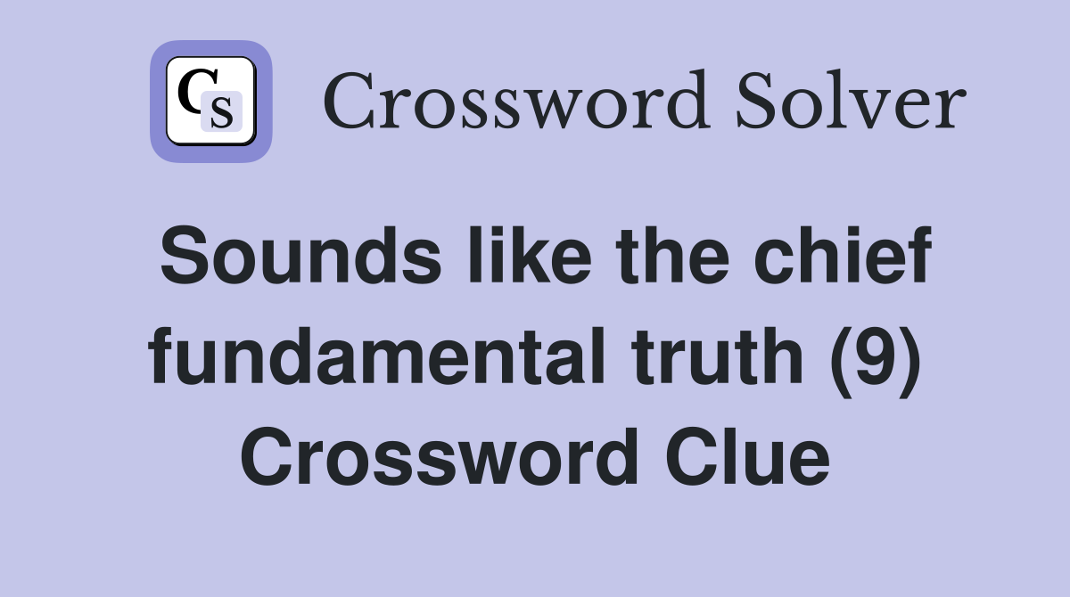 Sounds like the chief fundamental truth (9) Crossword Clue