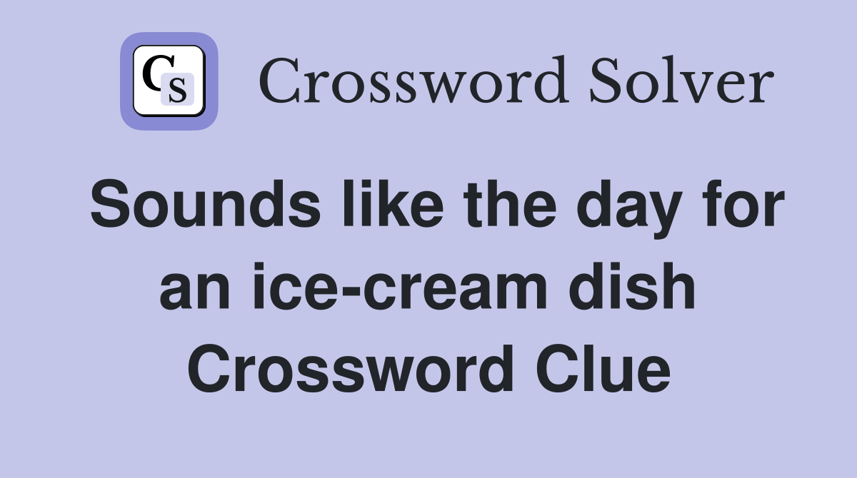 Sounds like the day for an ice-cream dish Crossword Clue