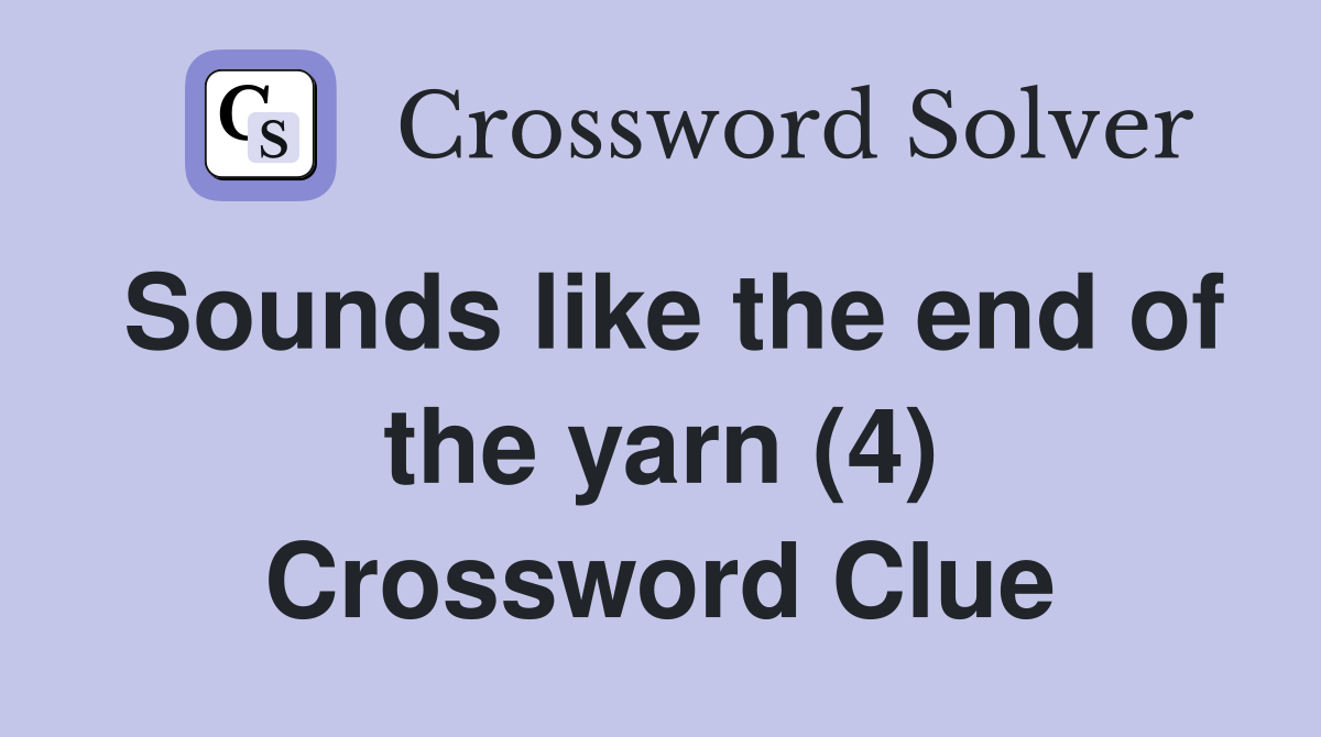 Sounds like the end of the yarn (4) Crossword Clue