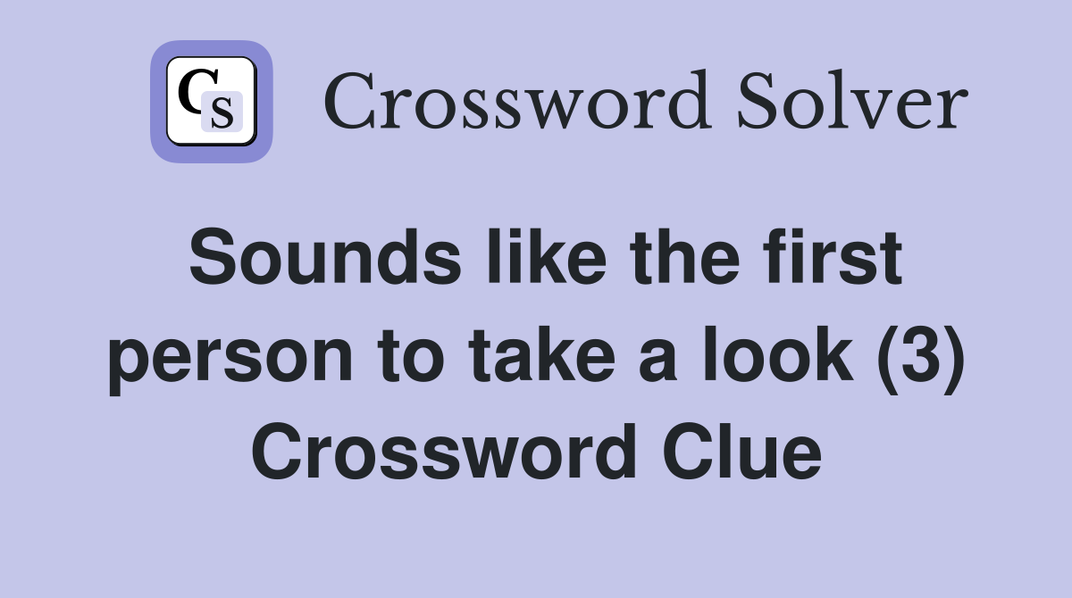 Sounds like the first person to take a look (3) Crossword Clue