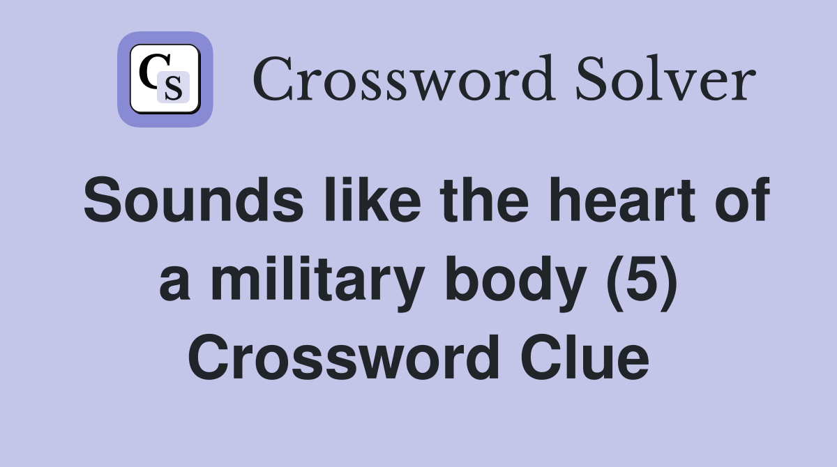 Sounds like the heart of a military body (5) Crossword Clue