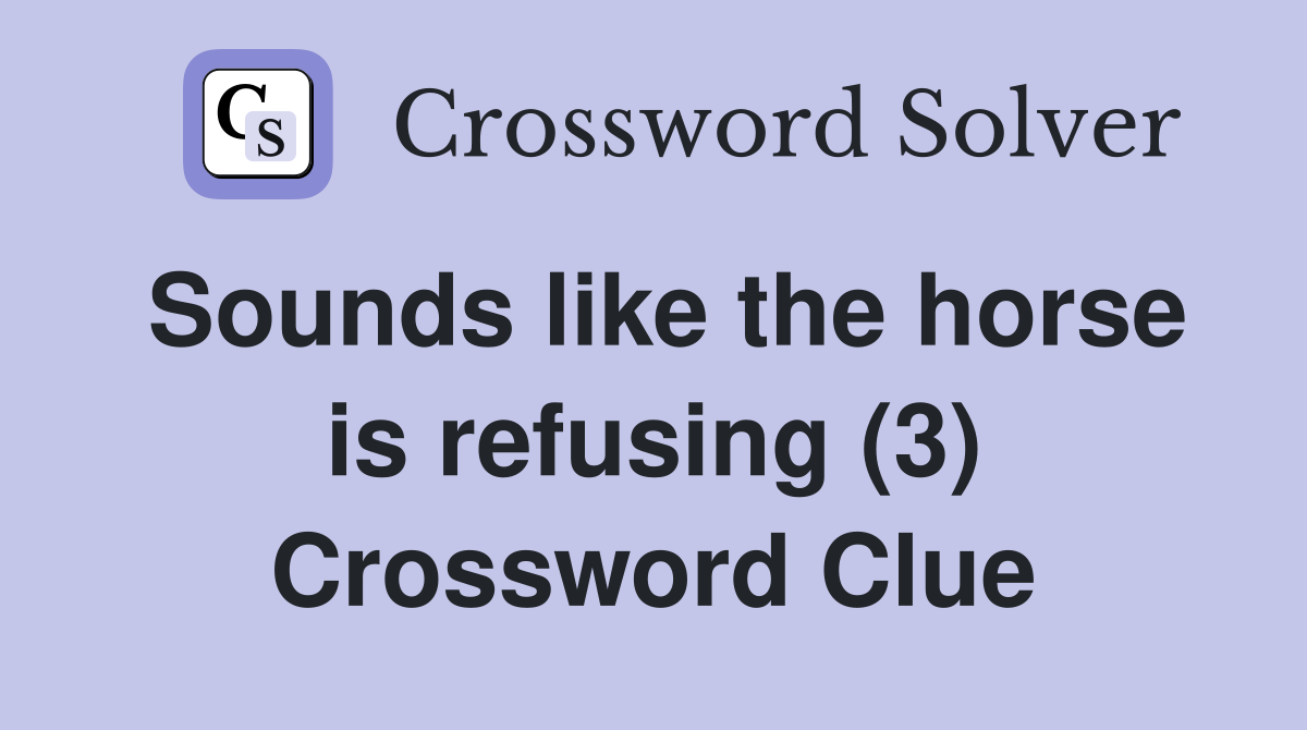 Sounds like the horse is refusing (3) Crossword Clue