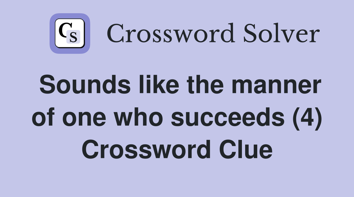 Sounds like the manner of one who succeeds (4) Crossword Clue