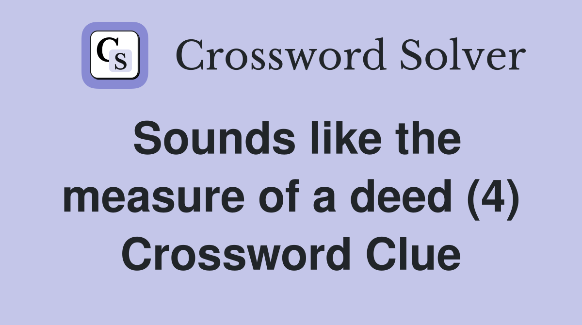 Sounds like the measure of a deed (4) Crossword Clue