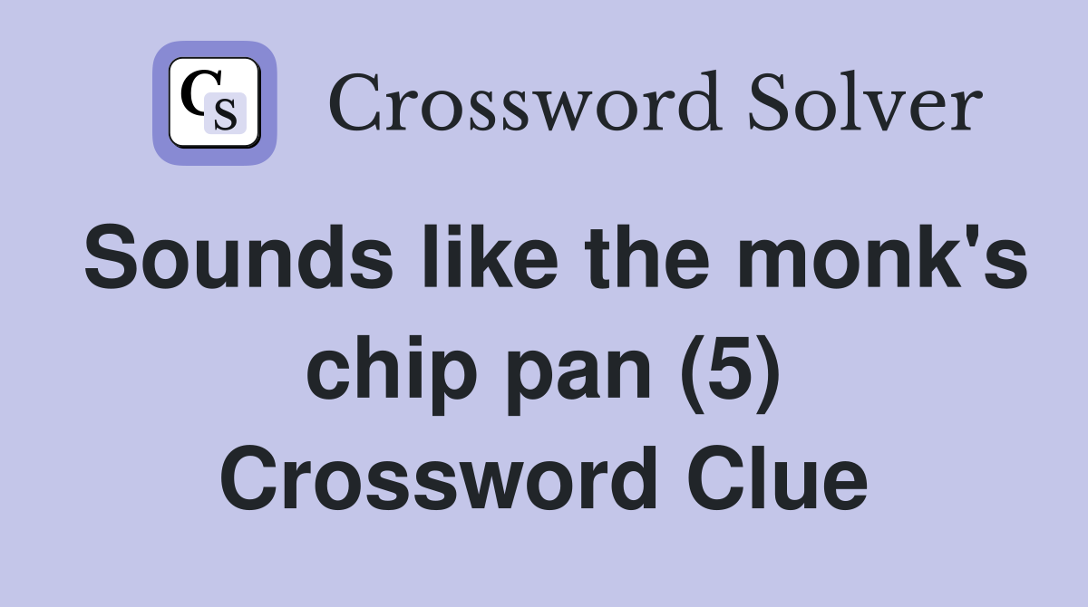 Sounds like the monk's chip pan (5) Crossword Clue