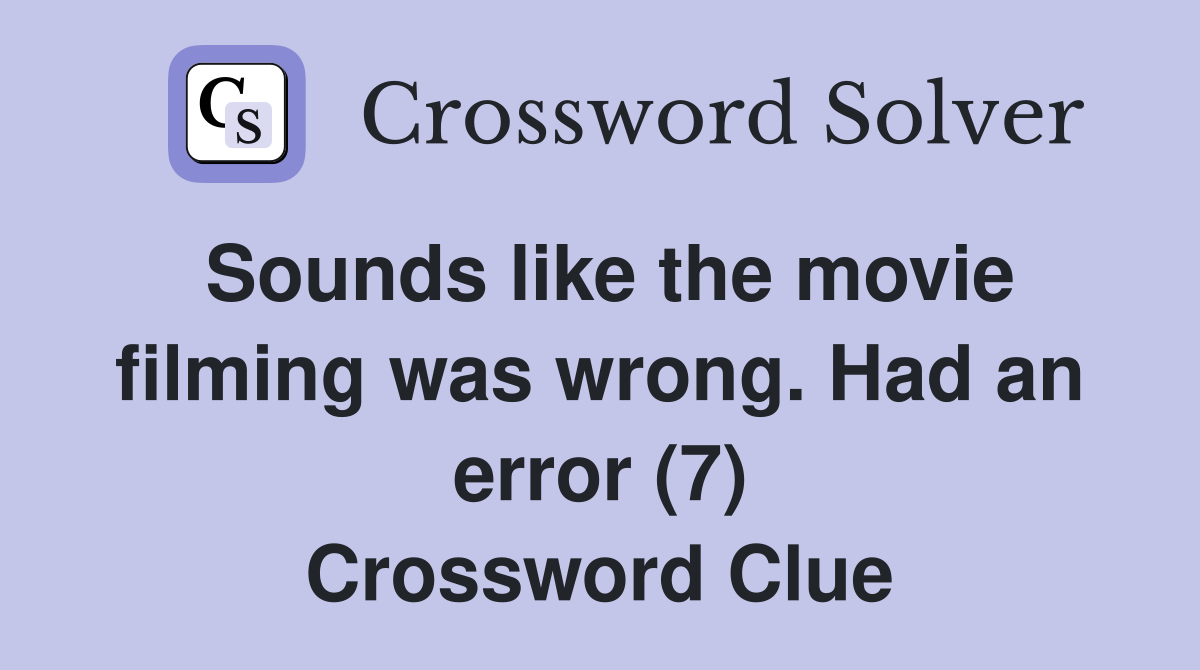 Sounds like the movie filming was wrong. Had an error (7) Crossword Clue