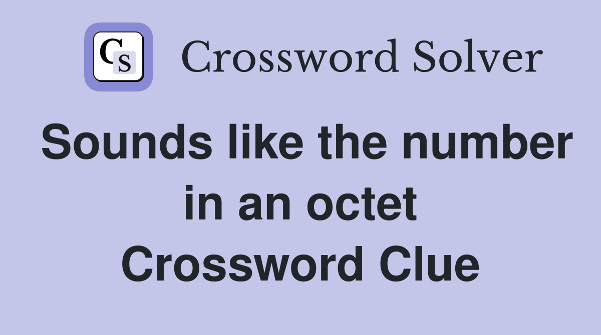 Sounds like the number in an octet Crossword Clue
