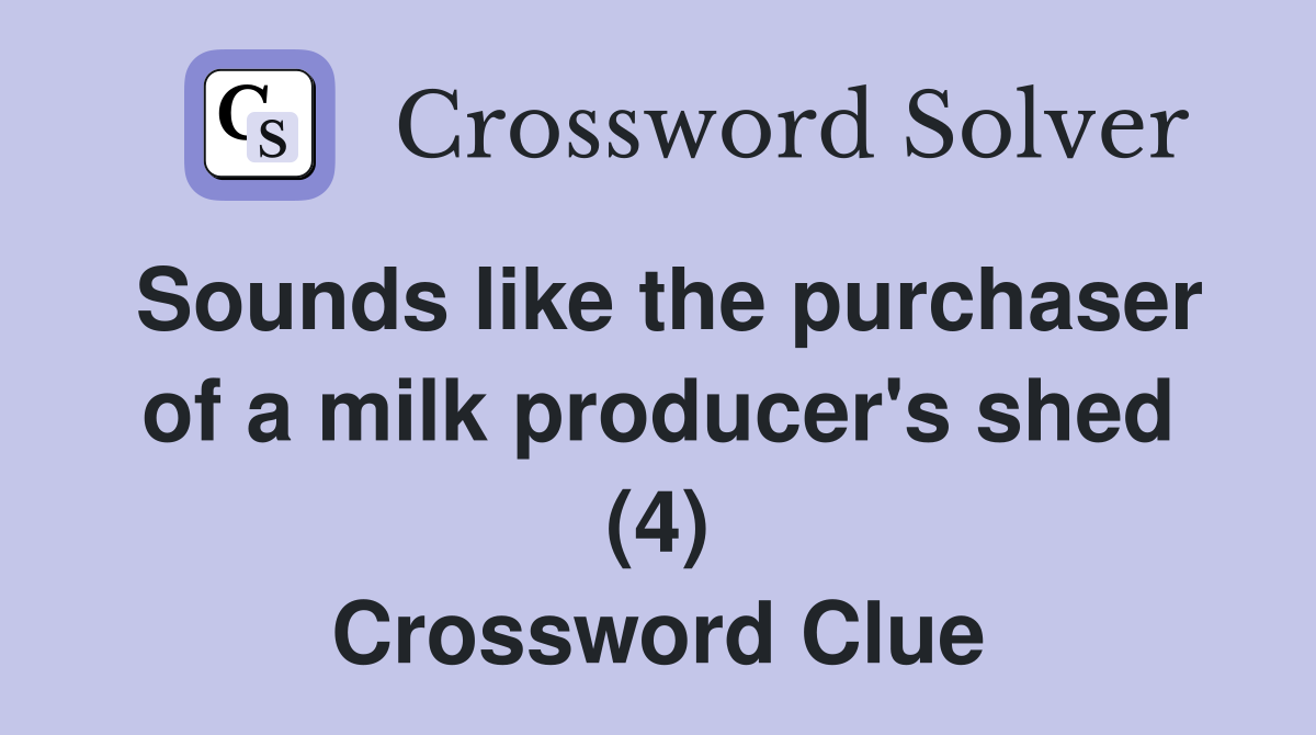 Sounds like the purchaser of a milk producer's shed (4) Crossword Clue