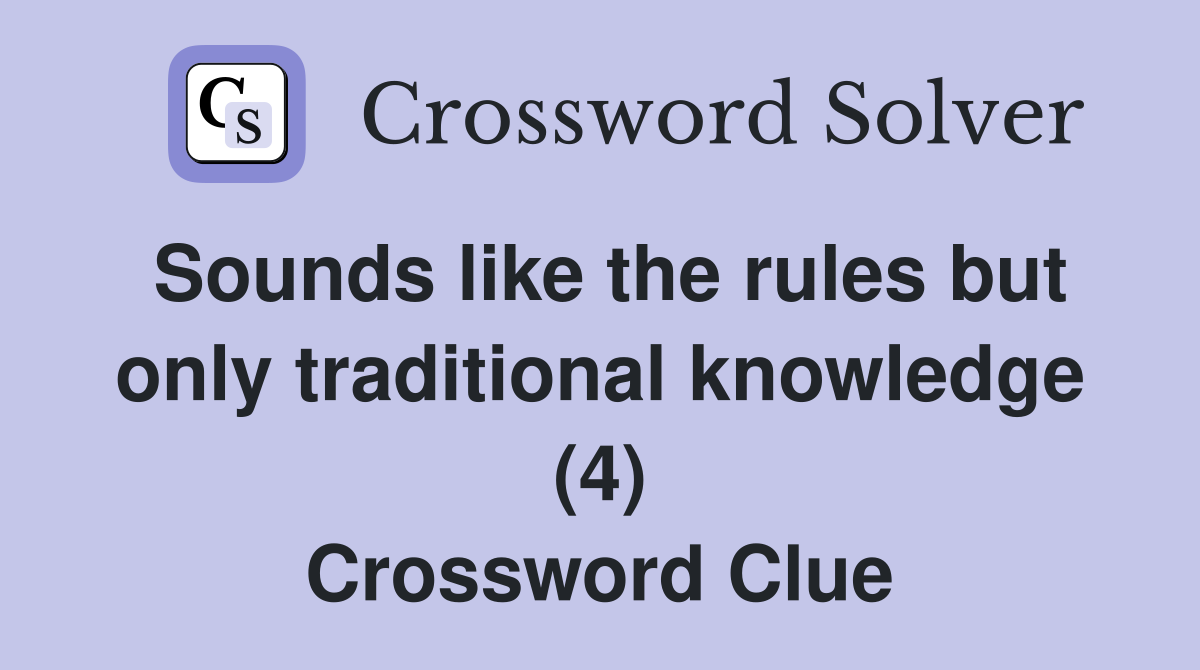 Sounds like the rules but only traditional knowledge (4) Crossword Clue