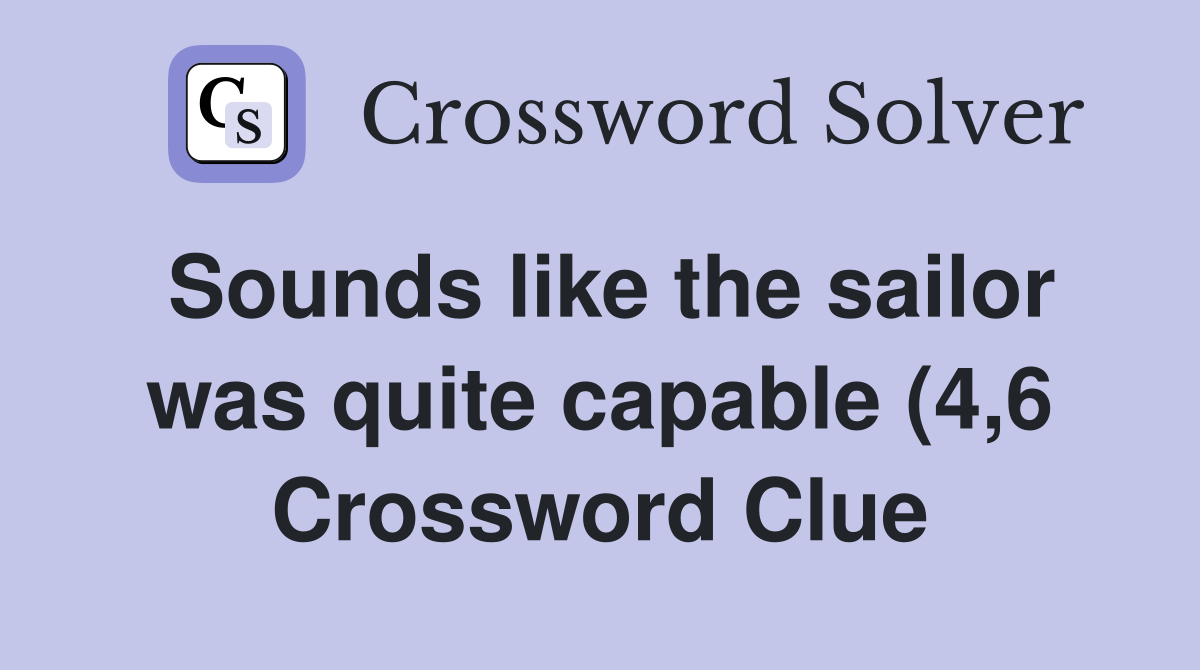 Sounds like the sailor was quite capable (4 6) Crossword Clue Answers Sounds like the sailor was quite capable (4 6) Crossword Clue Answers
