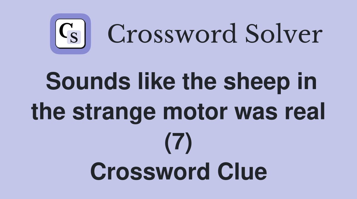 Sounds like the sheep in the strange motor was real (7) Crossword Clue