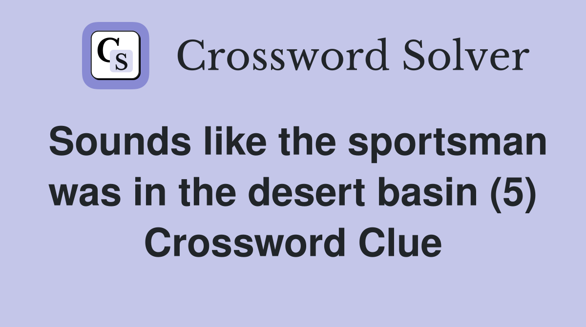 Sounds like the sportsman was in the desert basin (5) Crossword Clue